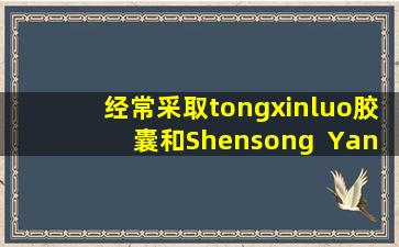 经常采取tongxinluo胶囊和Shensong  Yangxin胶囊。您必须知道这5个问题。